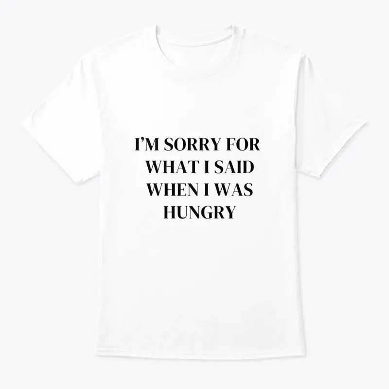 ...when I was hungry ~ funny food shirt